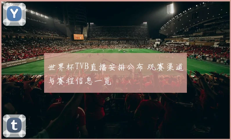 世界杯TVB直播安排公布 观赛渠道与赛程信息一览