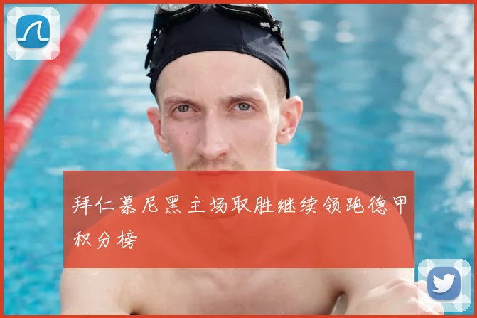 拜仁慕尼黑主场取胜继续领跑德甲积分榜