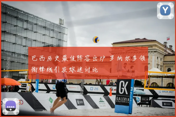 巴西历史最佳阵容出炉 罗纳尔多领衔锋线引发球迷讨论